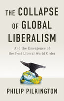 The Collapse of Global Liberalism : And the Emergence of the Post Liberal World Order-9781509566228