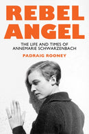 Rebel Angel: The Life and Times of Annemarie Schwa rzenbach