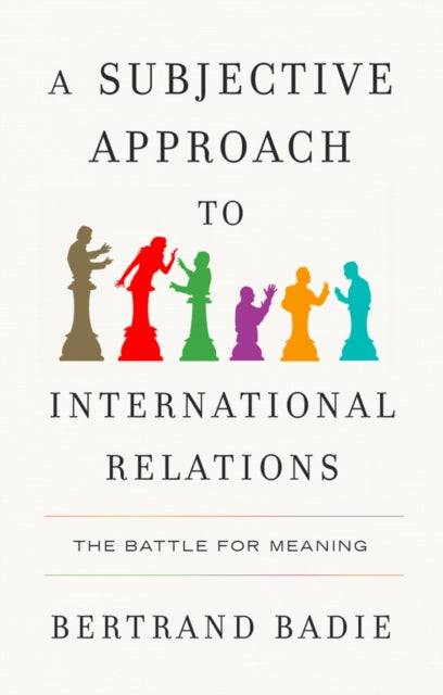 A Subjective Approach to International Relations : The Battle for Meaning-9781509567096