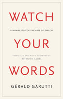 Watch Your Words : A Manifesto for the Arts of Speech-9781509567294