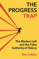 The Progress Trap : The Modern Left and the False Authority of History-9781509567621