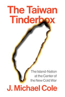 The Taiwan Tinderbox : The Island-Nation at the Center of the New Cold War-9781509568055