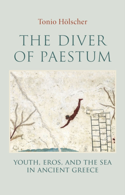 The Diver of Paestum : Youth, Eros, and the Sea in Ancient Greece-9781509568130