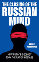 The Closing of the Russian Mind: How Putin′s Ideol ogy Took the Nation Hostage