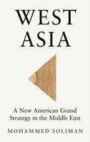West Asia : A New American Grand Strategy in the Middle East-9781509568376