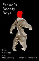 Freud's Beasty Boys : Sex, Violence and Masculinity-9781509568413
