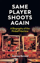 Same Player Shoots Again : A Biography of the Pinball Machine-9781509569441