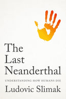 The Last Neanderthal : Understanding How Humans Die-9781509569588