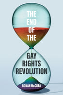 The End of the Gay Rights Revolution : How Hubris and Overreach Threaten Gay Freedom-9781509569991