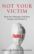 Not Your Victim: How our Obsession with Race Entra ps and Divides Us
