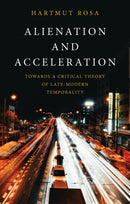Alienation and Acceleration : Towards a Critical Theory of Late-Modern Temporality-9781509572076