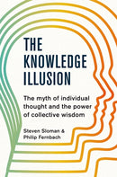 The Knowledge Illusion : The myth of individual thought and the power of collective wisdom-9781509813087