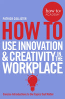 How To Use Innovation and Creativity in the Workplace-9781509814459