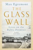 The Glass Wall : Lives on the Baltic Frontier-9781509845446