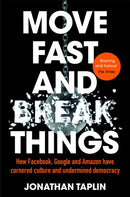 Move Fast and Break Things : How Facebook, Google and Amazon Have Cornered Culture and Undermined Democracy-9781509847709