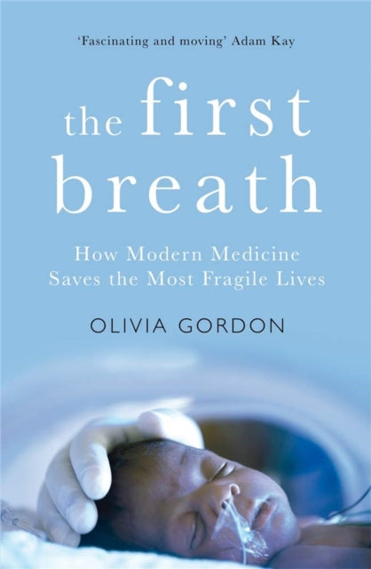 The First Breath : How Modern Medicine Saves the Most Fragile Lives-9781509871179