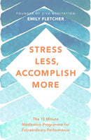 Stress Less, Accomplish More : The 15-Minute Meditation Programme for Extraordinary Performance-9781509876167