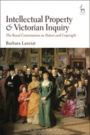 Intellectual Property and Victorian Inquiry : The Royal Commissions on Patent and Copyright-9781509914029