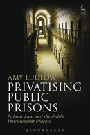 Privatising Public Prisons : Labour Law and the Public Procurement Process-9781509914135