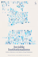 Invisible Institutionalisms : Collective Reflections on the Shadows of Legal Globalisation-9781509930210