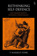 Rethinking Self-Defence : The 'Ancient Right's' Rationale Disentangled-9781509934171