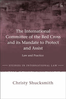 The International Committee of the Red Cross and its Mandate to Protect and Assist : Law and Practice-9781509935727