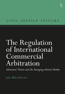The Regulation of International Commercial Arbitration : Arbitrators' Duties and the Emerging Arbitral Market-9781509962730