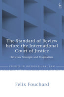 The Standard of Review before the International Court of Justice : Between Principle and Pragmatism-9781509971343