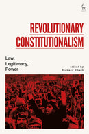 Revolutionary Constitutionalism : Law, Legitimacy, Power-9781509974245