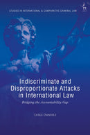 Indiscriminate and Disproportionate Attacks in International Law : Bridging the Accountability Gap-9781509976072
