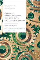 Critical Reflections on the EU's Data Protection Regime : GDPR in the Machine-9781509977840