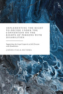 Implementing the Right to Decide under the Convention on the Rights of Persons with Disabilities : Supporting the Legal Capacity of All Persons with Disabilities-9781509980321