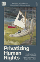 Privatizing Human Rights : Destroying the Social Contract and Empowering Corporate Actors-9781509982585