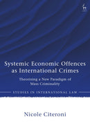 Systemic Economic Offences as International Crimes : Theorising a New Paradigm of Mass Criminality-9781509986590