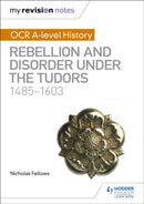 My Revision Notes: OCR A-level History: Rebellion and Disorder under the Tudors 1485-1603-9781510416437
