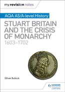 My Revision Notes: AQA AS/A-level History: Stuart Britain and the Crisis of Monarchy, 1603-1702-9781510418035