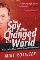Spy Who Changed the World : Klaus Fuchs, Physicist and Soviet Double Agent-9781510726741