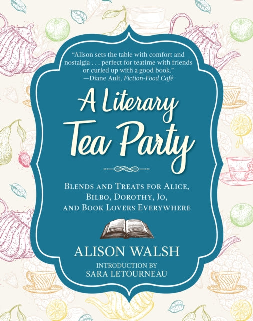 A Literary Tea Party : Blends and Treats for Alice, Bilbo, Dorothy, Jo, and Book Lovers Everywhere-9781510729100