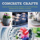 Concrete Crafts : Simple Projects from Jewelry to Place Settings, Birdbaths to Umbrella Stands-9781510731424