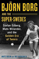 Bjoern Borg and the Super-Swedes : Stefan Edberg, Mats Wilander, and the Golden Era of Tennis-9781510733633