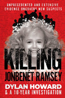 Killing JonBenet Ramsey : Dylan Howard & a 10 Year Investigation-9781510755062