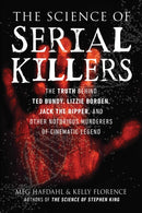 The Science of Serial Killers : The Truth Behind Ted Bundy, Lizzie Borden, Jack the Ripper, and Other Notorious Murderers of Cinematic Legend-9781510764149