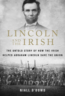Lincoln and the Irish : The Untold Story of How the Irish Helped Abraham Lincoln Save the Union-9781510766303