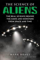 The Science of Aliens : The Real Science Behind the Gods and Monsters from Space and Time-9781510767102