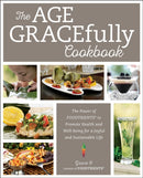 The Age GRACEfully Cookbook : The Power of FOODTRIENTS to Promote Health and Well-being for a Joyful and Sustainable Life-9781510768994