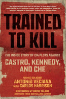Trained to Kill : The Inside Story of CIA Plots against Castro, Kennedy, and Che-9781510769472