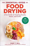 The Essential Guide to Food Drying : A Fun Guide to Creating Snacks, Meals, and Crafts-9781510769489