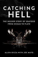 Catching Hell : The Insider Story of Seafood from Ocean to Plate-9781510769700
