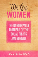 We the Women : The Unstoppable Mothers of the Equal Rights Amendment-9781510771789