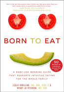 Born to Eat : A Baby-Led Weaning Guide That Supports Intuitive Eating for the Whole Family-9781510772410